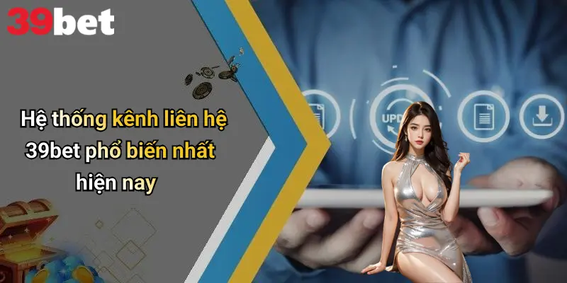 Hệ thống kênh liên hệ 39bet phổ biến nhất hiện nay