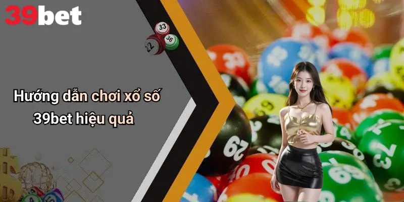 Hướng dẫn chơi xổ số 39bet hiệu quả