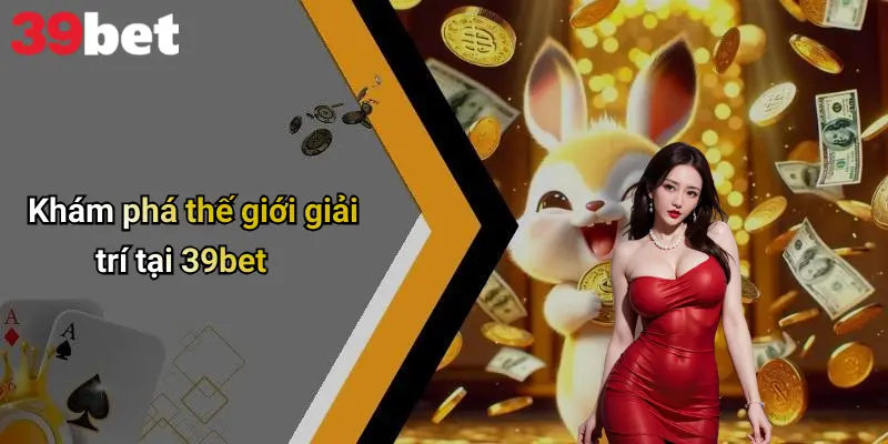 Khám phá thế giới giải trí tại 39bet