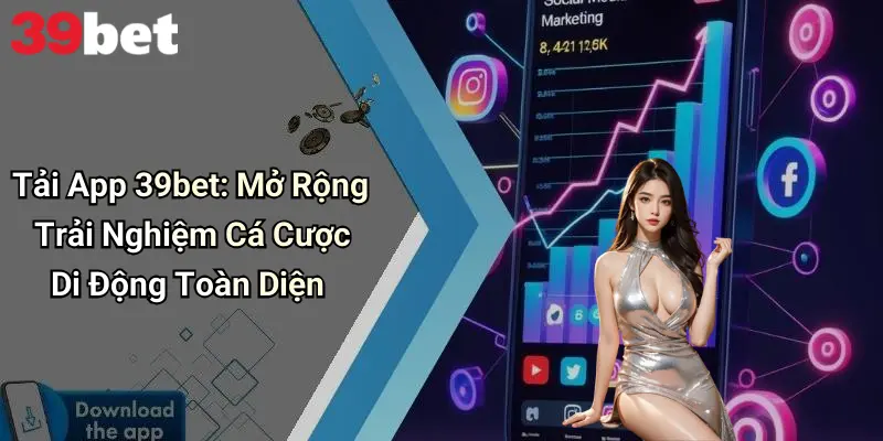 Tải App 39bet: Mở Rộng Trải Nghiệm Cá Cược Di Động Toàn Diện
