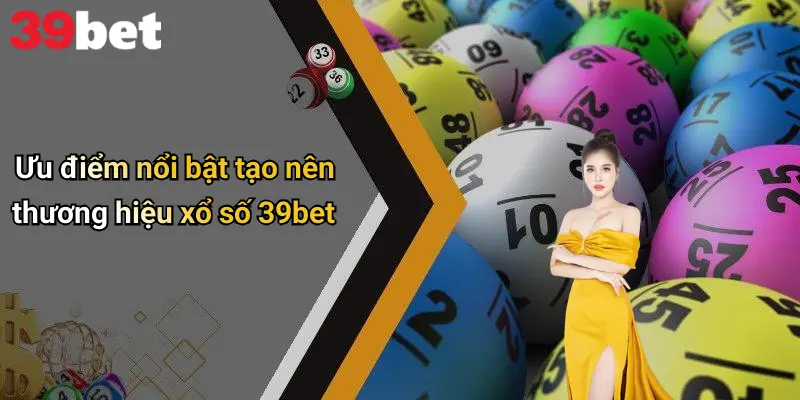 Ưu điểm nổi bật tạo nên thương hiệu xổ số 39bet